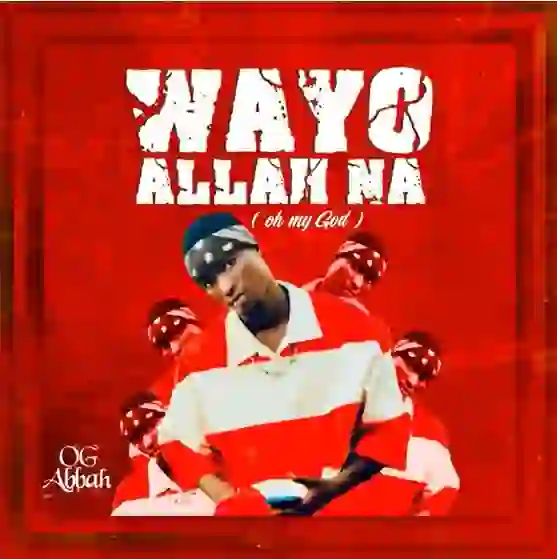 OG Abbah – Wayyo Allah Na